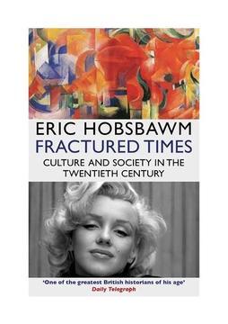Fractured Times: Culture and Society in the Twentieth Century - Eric Hobsbawm