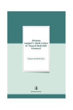 Divanu Lugati't-türk'e Göre 11. Yüzyıl Türk Dili Grameri - Gökçen Durukoğlu