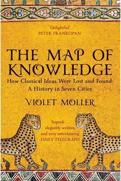 The Map of Knowledge: How Classical Ideas Were Lost and Found - Violet Moller